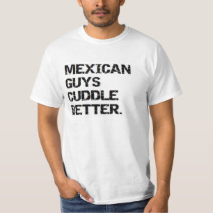 valentine: mexican guys cuddle better T-Shirt