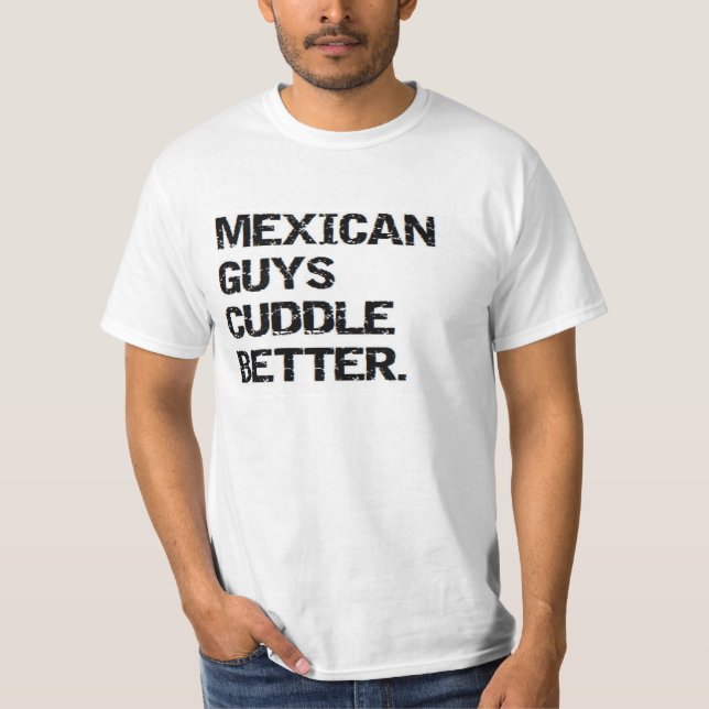 valentine: mexican guys cuddle better T-Shirt (Front)