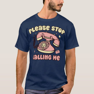 Valentine Please Stop Calling Me T-Shirt