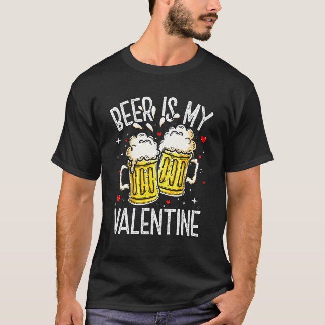 Valentine's Day Beer Is My Valentine Funny Drinkin T-Shirt (Front)