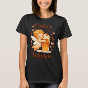 Valentine's Day Coffee Is My Valentine Coffee Love T-Shirt