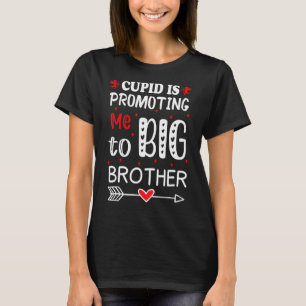 Valentines Day Cupid Is Promoting Me To Big Brothe T-Shirt