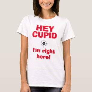 Valentine's Day Funny HEY CUPID I'M RIGHT HERE T-Shirt