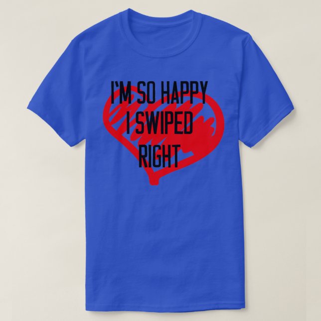 Valentines Day Gift So Happy I Swiped Right T-Shirt (Design Front)