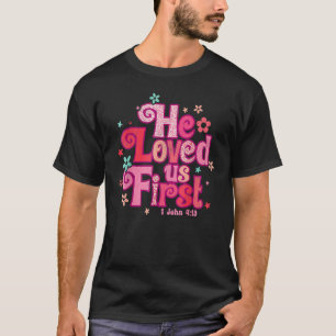 Valentines Day He Loved Us First Bible 1 John 419  T-Shirt