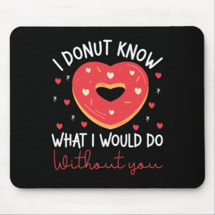 Valentine's Day I Donut Know What I Would Do Witho Mouse Mat