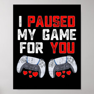 Valentines Day I Paused My Game For You Fun Gamer Poster
