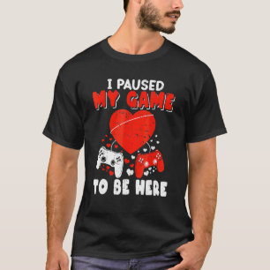 Valentines Day I Paused My Game To Be Here Gamer B T-Shirt