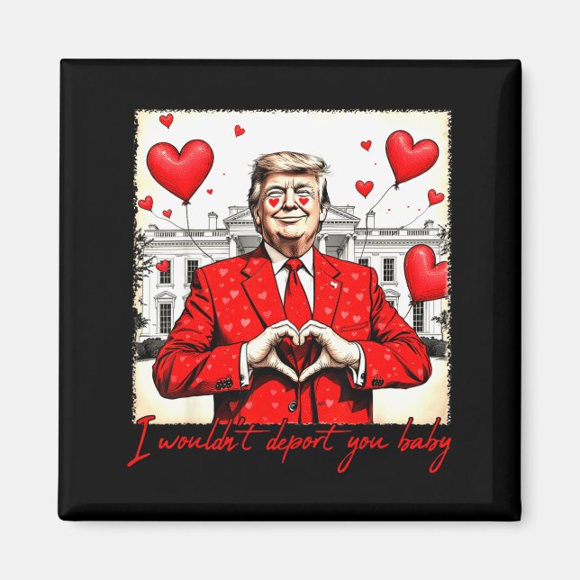 Valentine's Day I Wouldn't Dert You Baby Trump  Magnet (Front)