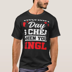 Valentines Day Is Cheap When You're Single Valenti T-Shirt