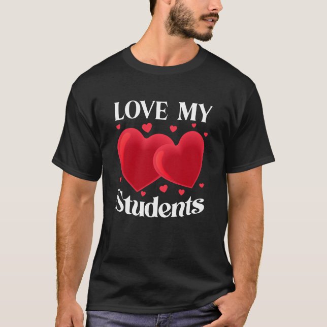 Valentines Day Love My Students Valentine For Teac T-Shirt (Front)