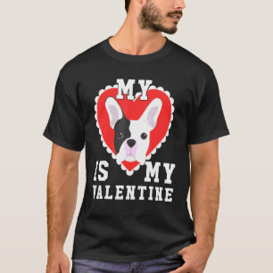 Valentines Day My Dog Is My Valentine French Bulld T-Shirt