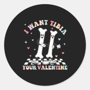Valentines Day Ortho Nurse Orthopedic I Want Tibia Classic Round Sticker
