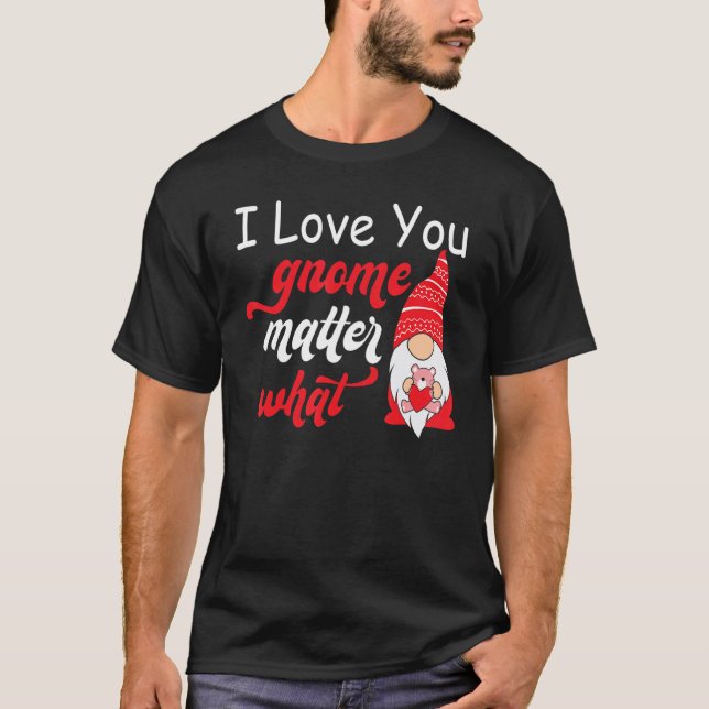 Valentine's Day Saying - Love You Gnome Matter Wha T-Shirt (Front)