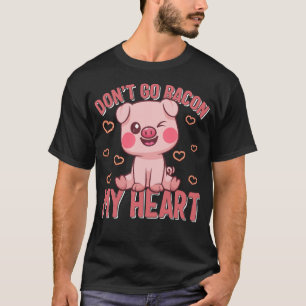Valentines Day Shirt, Don't Go Go Bacon My Heart T-Shirt