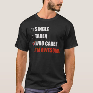 Valentines Day Single Taken Who Cares I'm Awesome T-Shirt