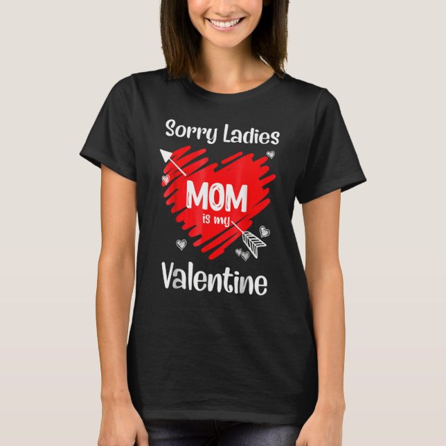 Valentines Day Sorry Ladies Mom Is My Valentine Cu T-Shirt (Front)