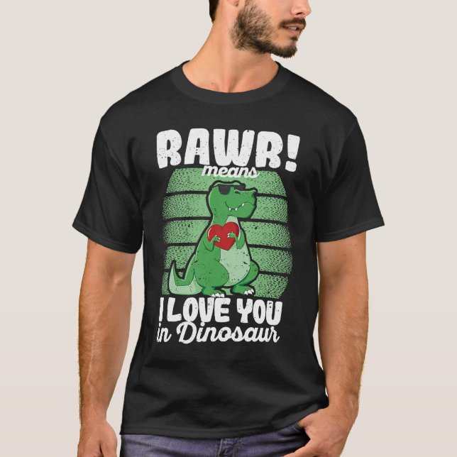 Valentine's Day Trex  Rawr Means I Love You In Din T-Shirt (Front)