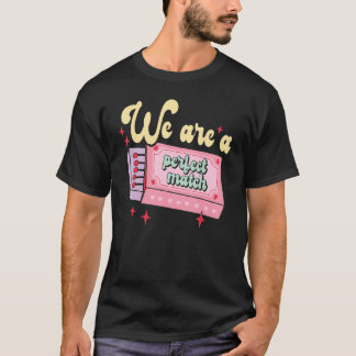 Valentine's Day We Are A Perfect Match I Love You  T-Shirt