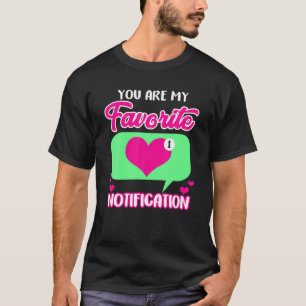 Valentine's Day You Are My Favourite Notification T-Shirt