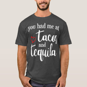 Valentines Day You had me at Tacos and Tequila T-Shirt