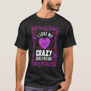Valentines I Love My Crazy Girlfriend Heart Floral T-Shirt