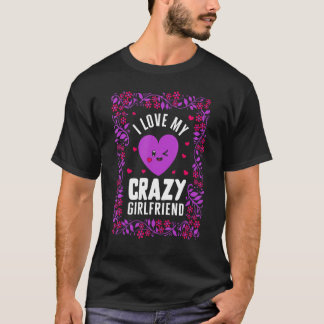 Valentines I Love My Crazy Girlfriend Heart Floral T-Shirt