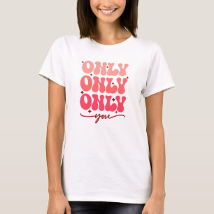 Valentine's Only You T-Shirt