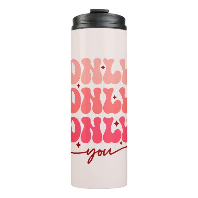 Valentine's Only You Thermal Tumbler (Front)