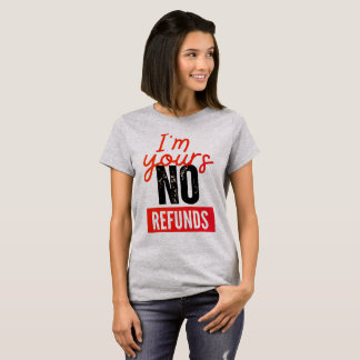 Valentines t-shirt, I'm yours no refunds meaning T-Shirt