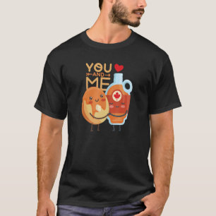 Valentines You and Me are like Pancakes and Maple  T-Shirt