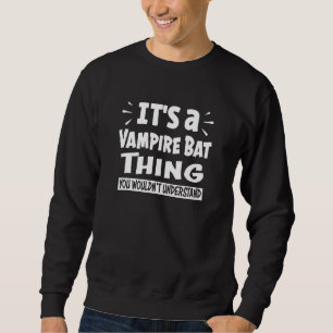 Vampire Bat Thing You Wouldn't Understand Aninal Sweatshirt