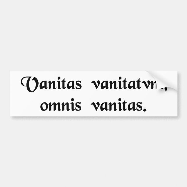 Vanity of vanities, all is vanity. bumper sticker (Front)