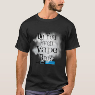 Vaping    Do You Even Vape Bro? by VapeGoat T-Shirt