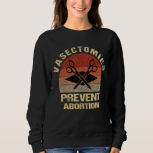 Vasectomies Prevent Abortion Feminist Women Right Sweatshirt
