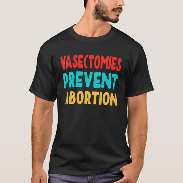 Vasectomies Prevent Abortion Feminist Women Right  T-Shirt (Front)