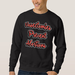 Vasectomies Prevent Abortion Pro Choice Feminism Sweatshirt