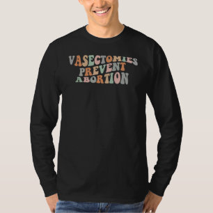 Vasectomies Prevent Abortion Pro Choice Feminist R T-Shirt