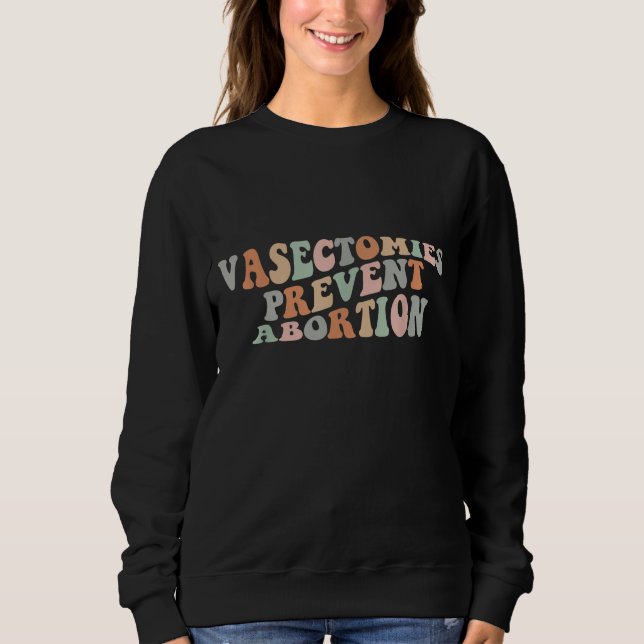 Vasectomies Prevent Abortion Pro Choice Feminist W Sweatshirt (Front)