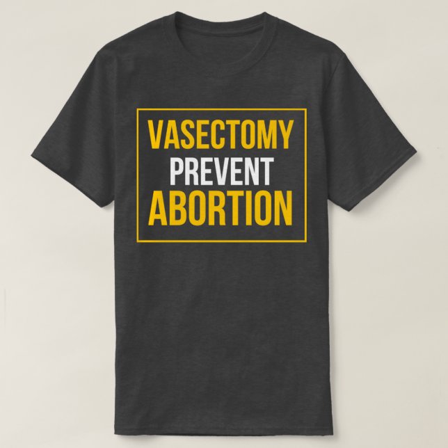 Vasectomies prevent abortion T-Shirt (Design Front)