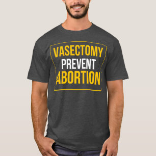 Vasectomies prevent abortion T-Shirt