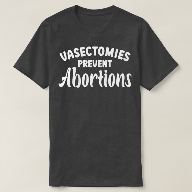 Vasectomies Prevent Abortions 5 T-Shirt (Design Front)