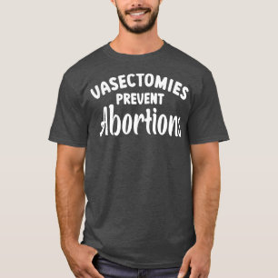 Vasectomies Prevent Abortions 5 T-Shirt