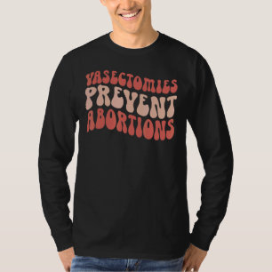 Vasectomies Prevent Abortions Feminist Retro Trend T-Shirt