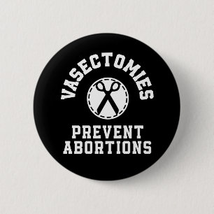 Vasectomies Prevent Abortions Pro-Choice 6 Cm Round Badge