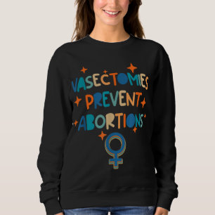 Vasectomies Prevent Abortions Pro Choice Female Ri Sweatshirt