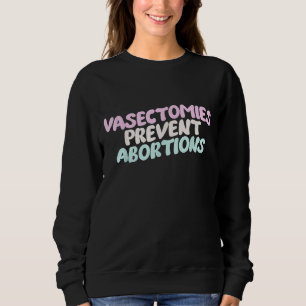 Vasectomies Prevent Abortions Pro-Choice Feminist Sweatshirt
