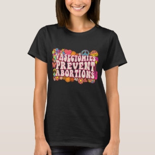 Vasectomies Prevent Abortions ProChoice Feminist B T-Shirt