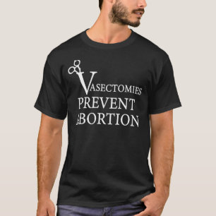 Vasectomies Prevent Abortions Prochoice Feminist T-Shirt