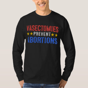 Vasectomies Prevent Abortions Reproductive Rights T-Shirt